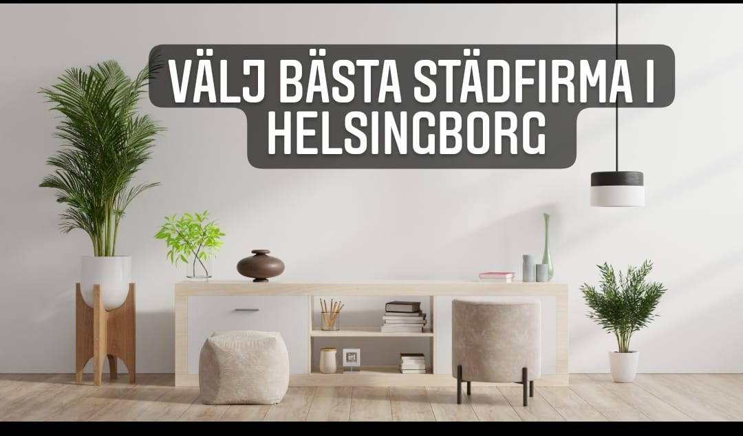 Välj bästa städfirma i Helsingborg – En guide
